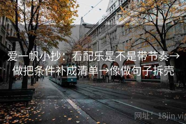 爱一帆小抄：看配乐是不是带节奏→做把条件补成清单→像做句子拆壳