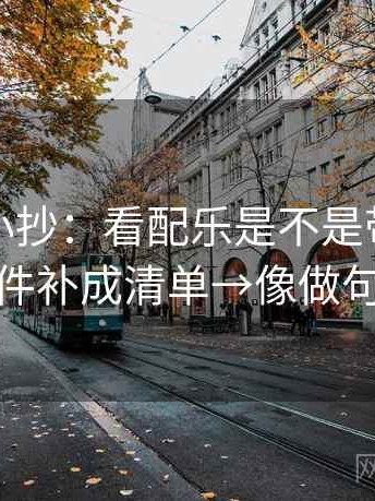 爱一帆小抄：看配乐是不是带节奏→做把条件补成清单→像做句子拆壳