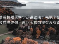 爱看机器人换句话说读法：先把字幕改成描述句，再回头看前提有没有说明