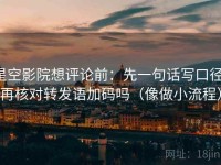 星空影院想评论前：先一句话写口径，再核对转发语加码吗（像做小流程）