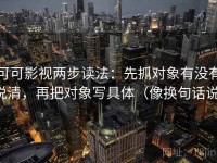 可可影视两步读法：先抓对象有没有说清，再把对象写具体（像换句话说）