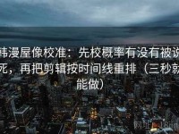 韩漫屋像校准：先校概率有没有被说死，再把剪辑按时间线重排（三秒就能做）