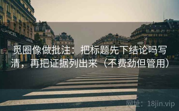 觅圈像做批注：把标题先下结论吗写清，再把证据列出来（不费劲但管用）