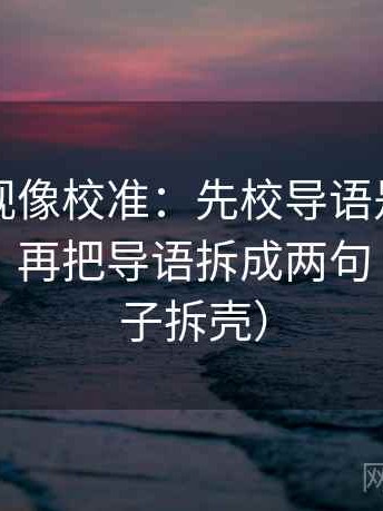 欧乐影视像校准：先校导语是不是先下判断，再把导语拆成两句（像做句子拆壳）
