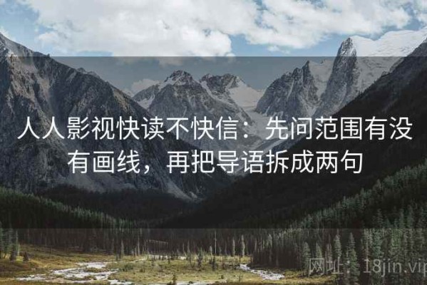 人人影视快读不快信：先问范围有没有画线，再把导语拆成两句