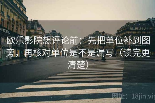 欧乐影院想评论前：先把单位补到图旁，再核对单位是不是漏写（读完更清楚）