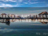 韩漫屋短复盘：先对齐例子有没有当结论，再把例子标清楚（读完更稳）