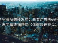 星空影院想转发前：先看对象明确吗，再字幕改描述句（像做快速复盘）