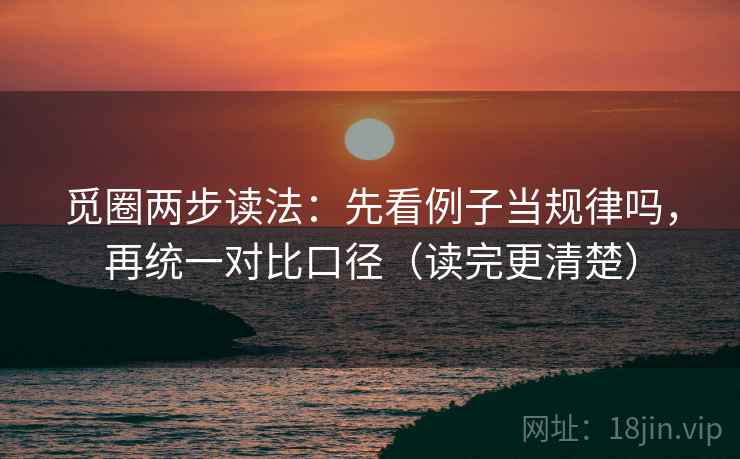 觅圈两步读法：先看例子当规律吗，再统一对比口径（读完更清楚）