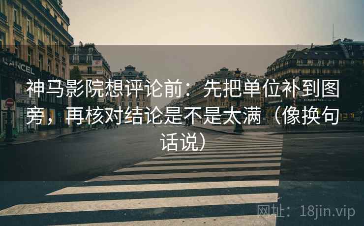 神马影院想评论前：先把单位补到图旁，再核对结论是不是太满（像换句话说）