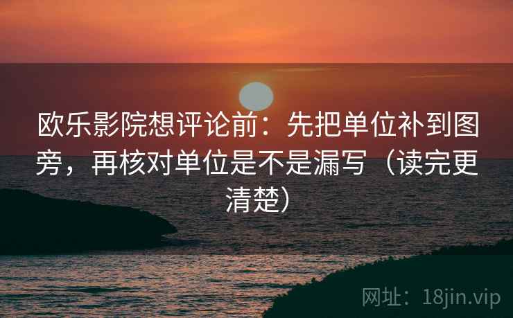 欧乐影院想评论前：先把单位补到图旁，再核对单位是不是漏写（读完更清楚）
